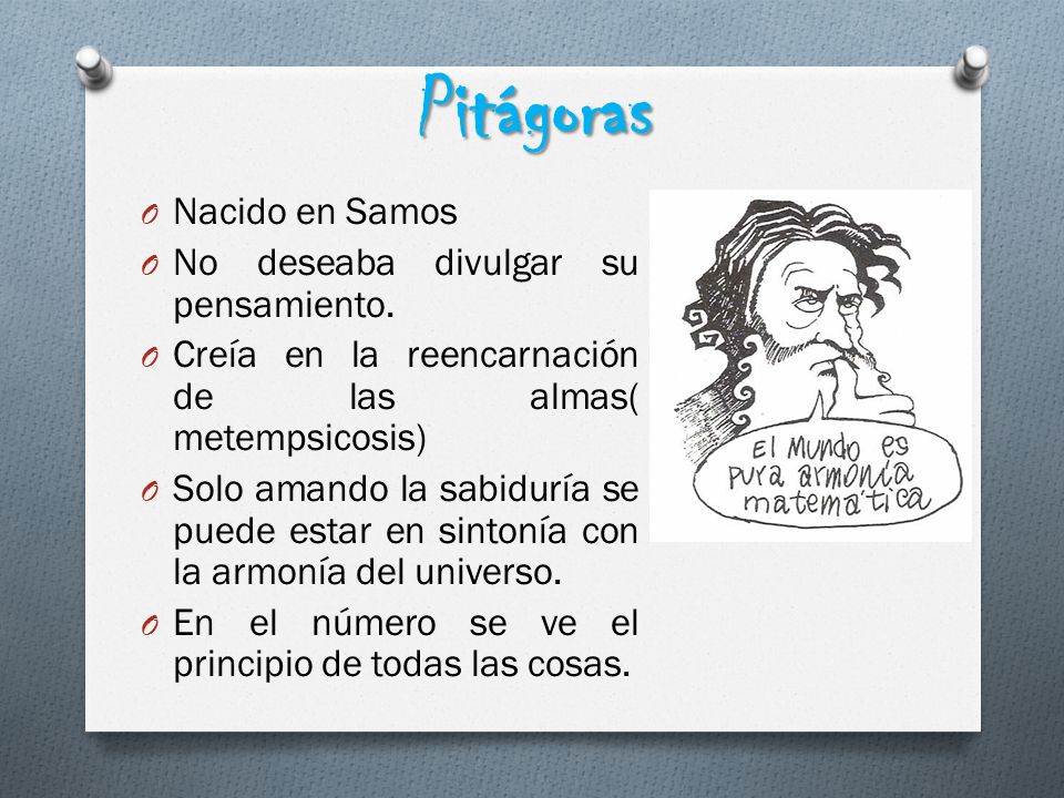 Pitágoras Nacido en Samos No deseaba divulgar su pensamiento.