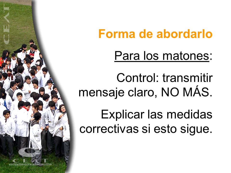Forma de abordarlo Para los matones: Control: transmitir mensaje claro, NO MÁS.