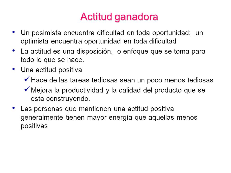 Actitud ganadora Un pesimista encuentra dificultad en toda oportunidad; un optimista encuentra oportunidad en toda dificultad.