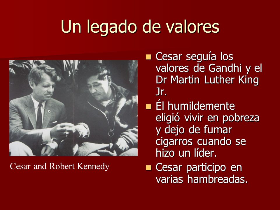 Un legado de valores Cesar seguía los valores de Gandhi y el Dr Martin Luther King Jr.