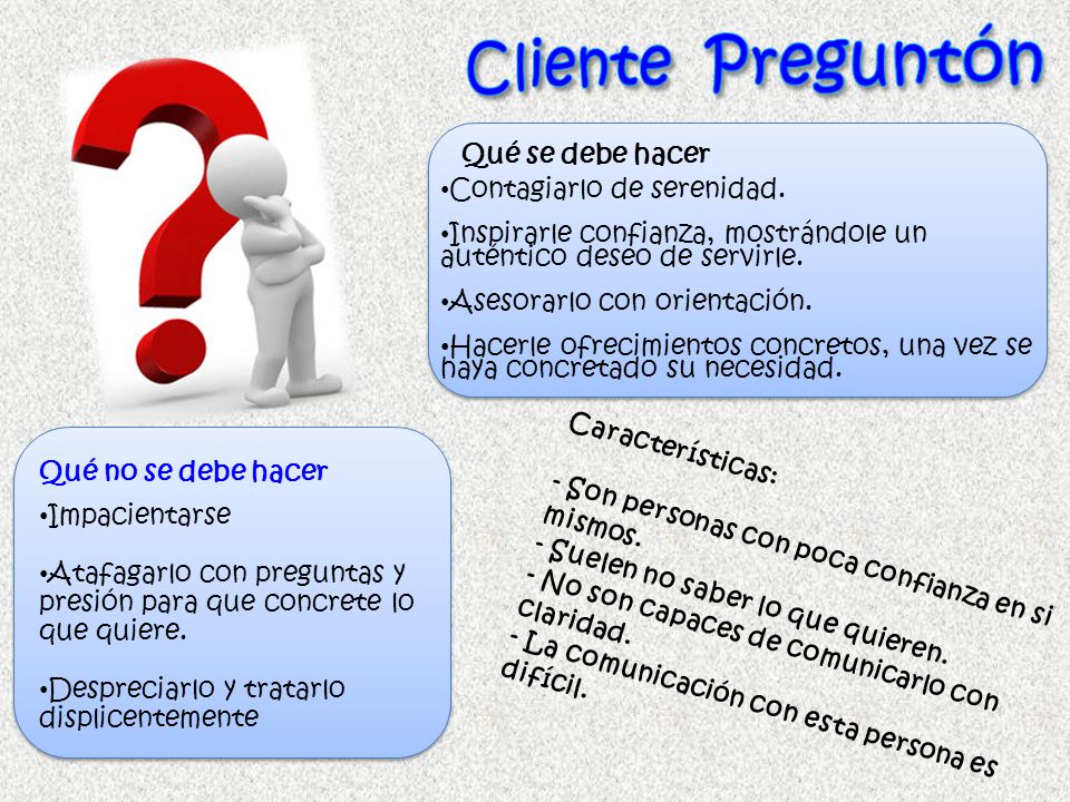 Cliente Preguntón Qué se debe hacer Contagiarlo de serenidad.