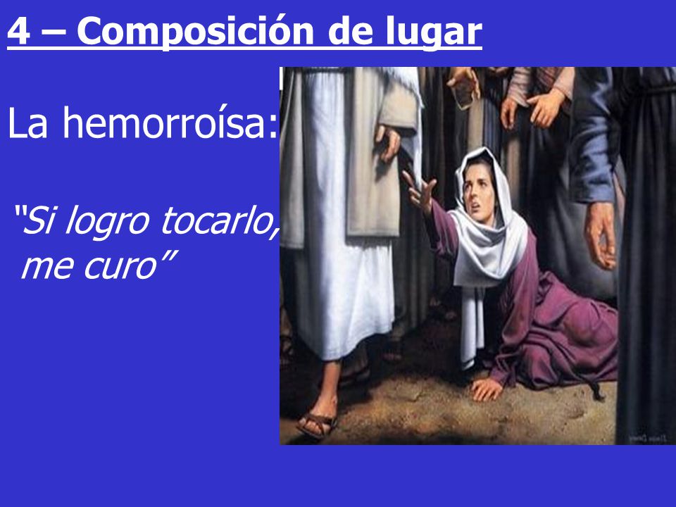 4 – Composición de lugar La hemorroísa: Si logro tocarlo, me curo