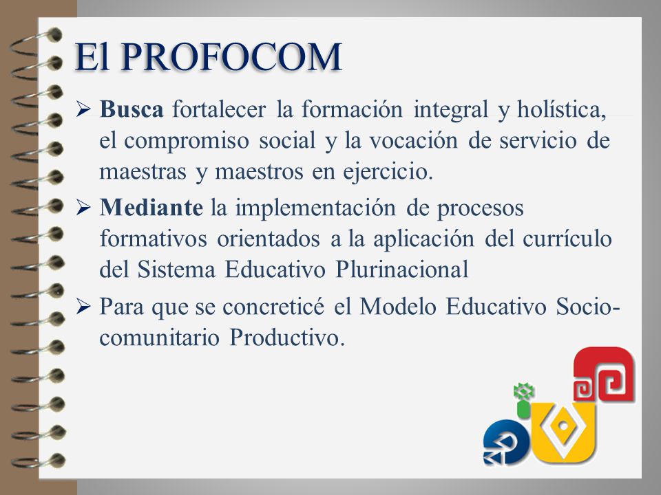 El PROFOCOM Busca fortalecer la formación integral y holística, el compromiso social y la vocación de servicio de maestras y maestros en ejercicio.
