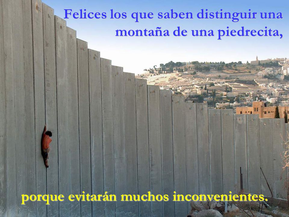 Felices los que saben distinguir una montaña de una piedrecita,