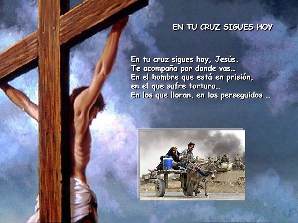 EN TU CRUZ SIGUES HOY En tu cruz sigues hoy, Jesús. Te acompaña por donde vas… En el hombre que está en prisión,