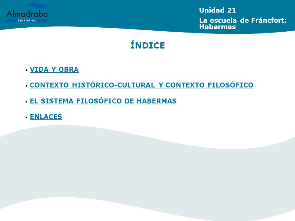 ÍNDICE Unidad 21 La escuela de Fráncfort: Habermas VIDA Y OBRA