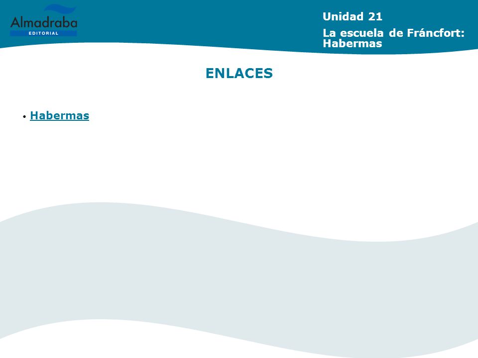 Unidad 21 La escuela de Fráncfort: Habermas ENLACES Habermas