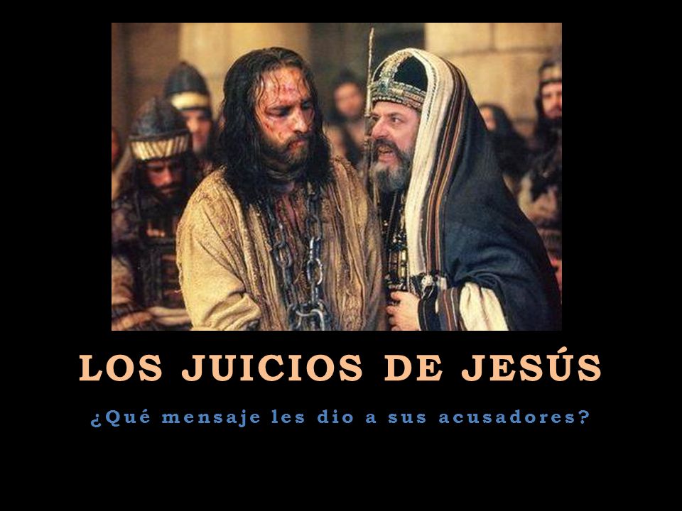 LOS JUICIOS DE JESÚS ¿Qué mensaje les dio a sus acusadores