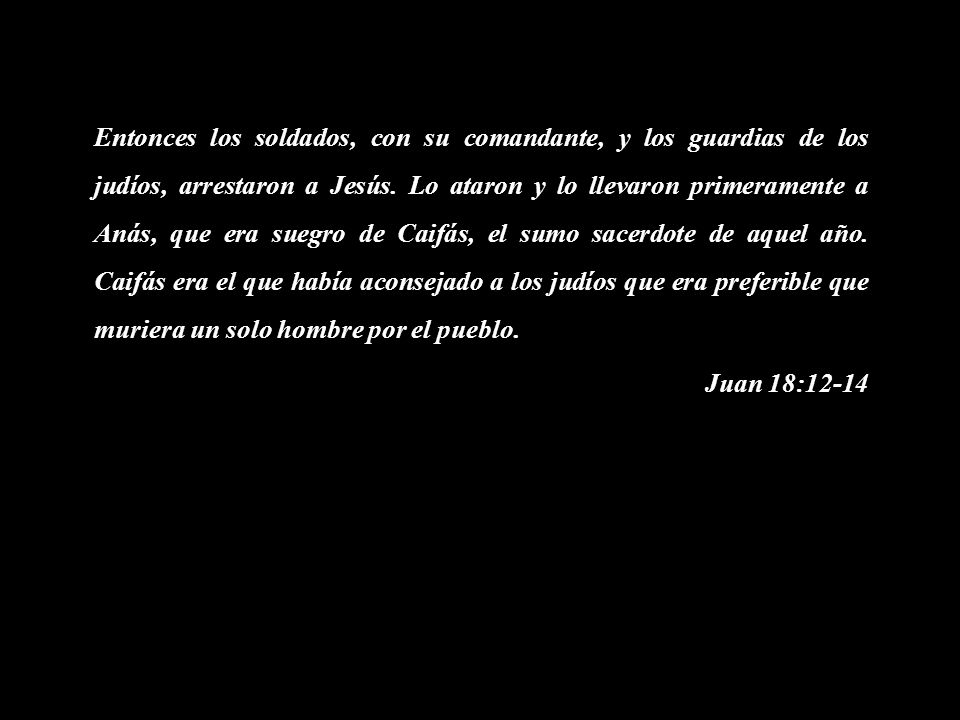 Entonces los soldados, con su comandante, y los guardias de los judíos, arrestaron a Jesús.
