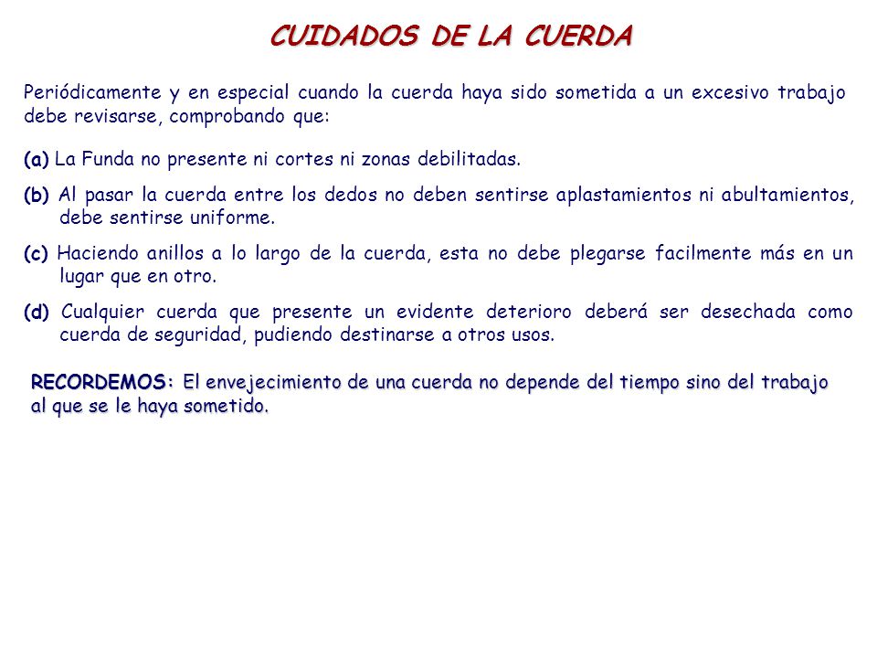 CUIDADOS DE LA CUERDA Periódicamente y en especial cuando la cuerda haya sido sometida a un excesivo trabajo debe revisarse, comprobando que: