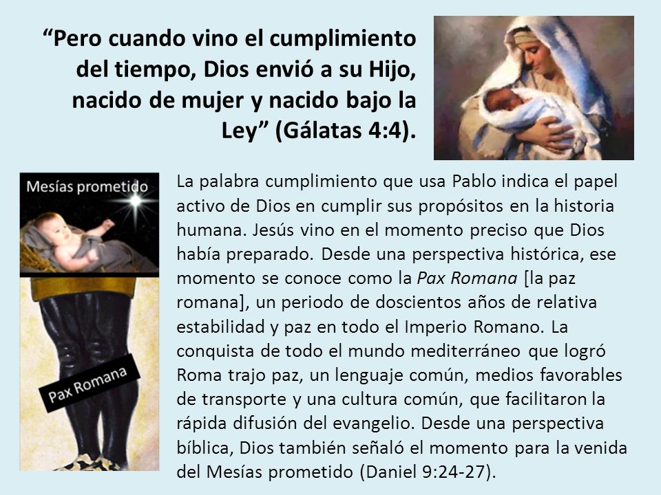 Pero cuando vino el cumplimiento del tiempo, Dios envió a su Hijo, nacido de mujer y nacido bajo la Ley (Gálatas 4:4).