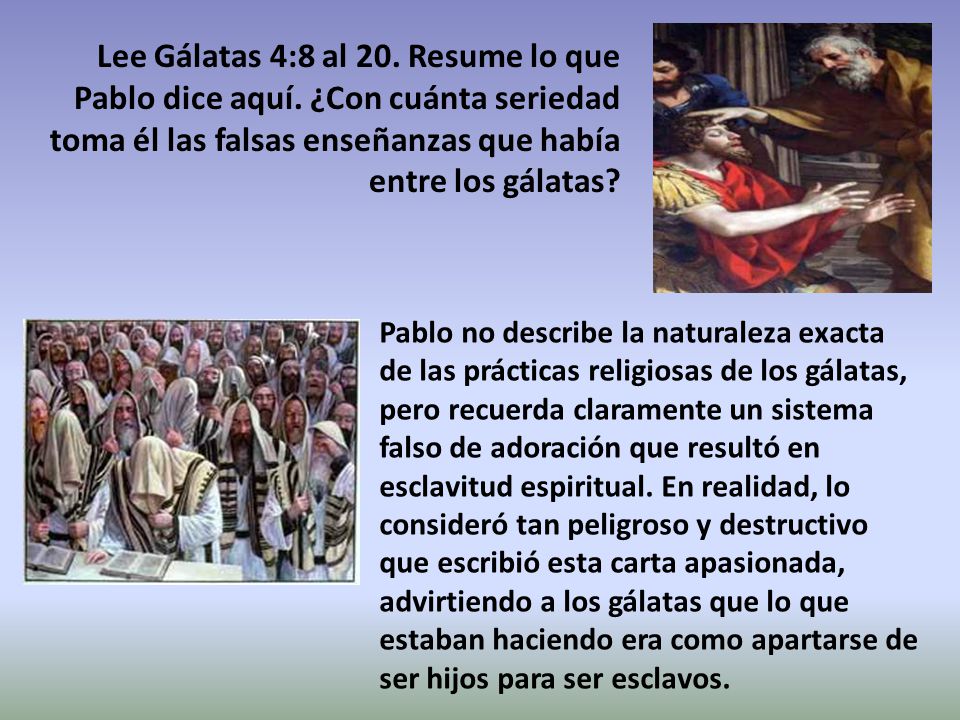Lee Gálatas 4:8 al 20. Resume lo que Pablo dice aquí