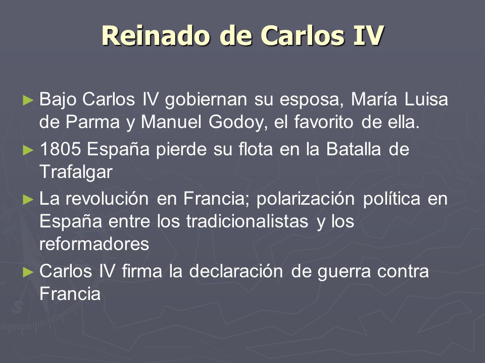 Reinado de Carlos IV Bajo Carlos IV gobiernan su esposa, María Luisa de Parma y Manuel Godoy, el favorito de ella.