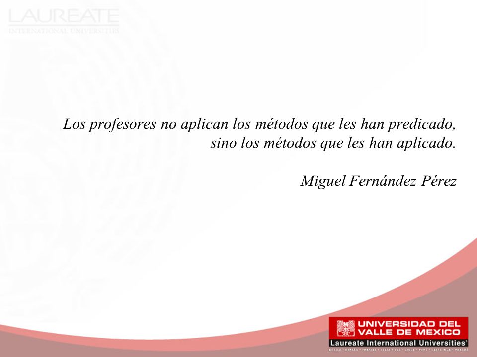 Los profesores no aplican los métodos que les han predicado, sino los métodos que les han aplicado.