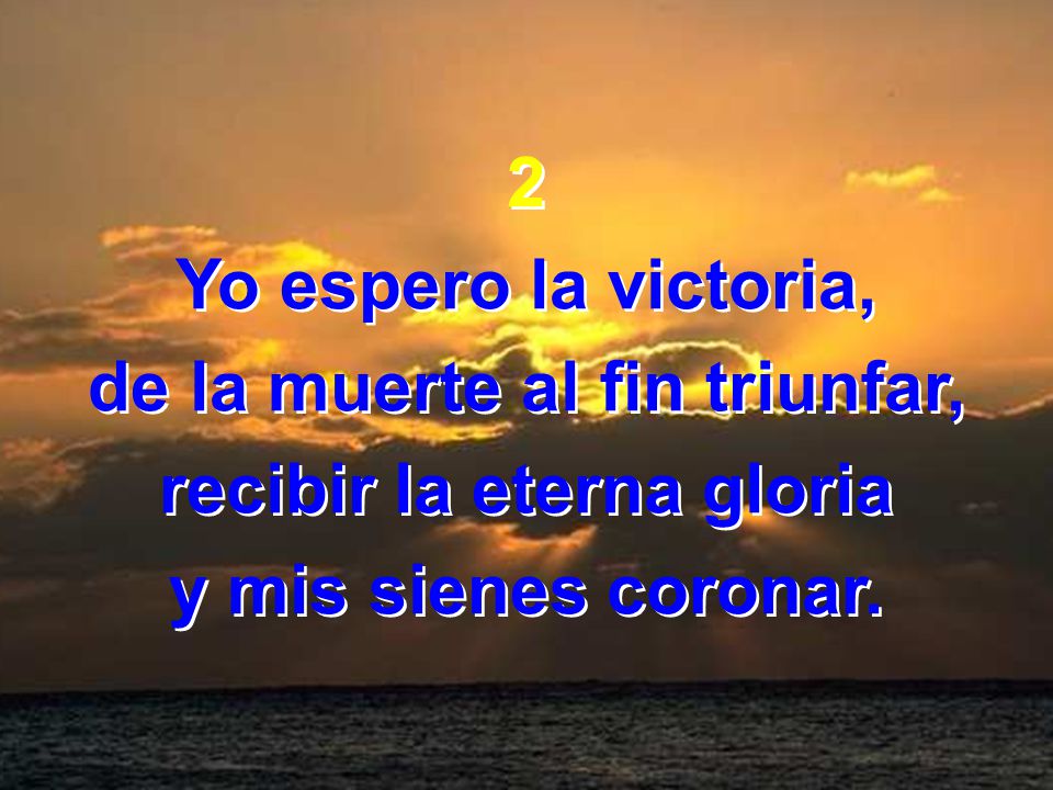 de la muerte al fin triunfar, recibir la eterna gloria