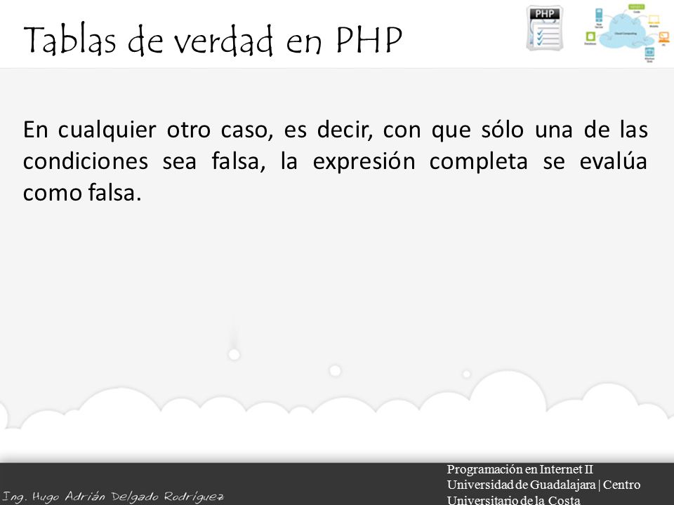 Tablas de verdad en PHP En cualquier otro caso, es decir, con que sólo una de las condiciones sea falsa, la expresión completa se evalúa como falsa.