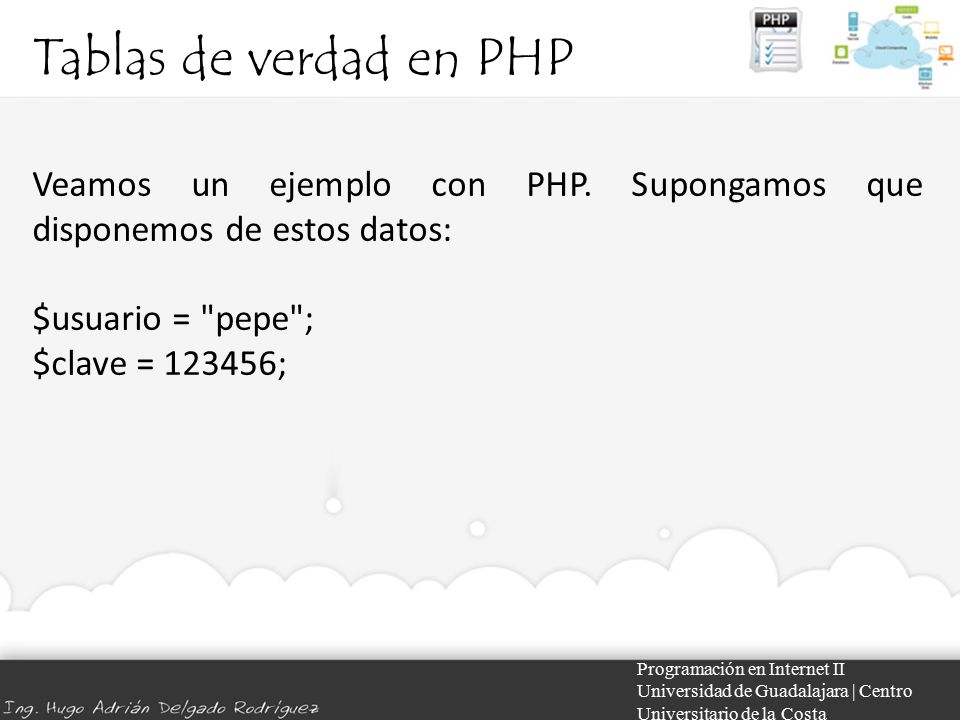 Tablas de verdad en PHP Veamos un ejemplo con PHP. Supongamos que disponemos de estos datos: $usuario = pepe ; $clave = ;