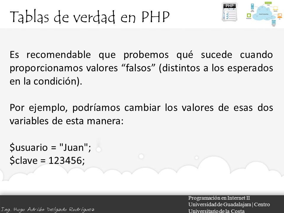 Tablas de verdad en PHP Es recomendable que probemos qué sucede cuando proporcionamos valores falsos (distintos a los esperados en la condición).