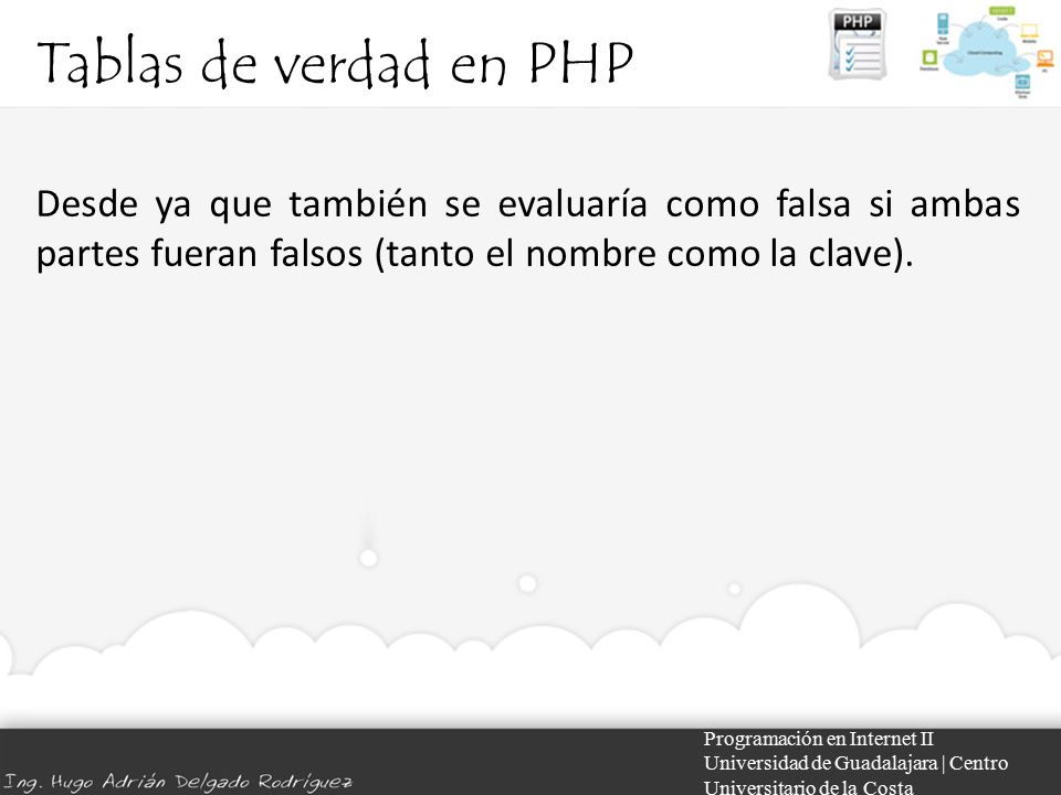 Tablas de verdad en PHP Desde ya que también se evaluaría como falsa si ambas partes fueran falsos (tanto el nombre como la clave).