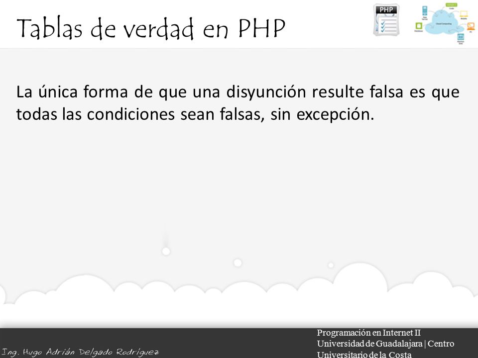 Tablas de verdad en PHP La única forma de que una disyunción resulte falsa es que todas las condiciones sean falsas, sin excepción.