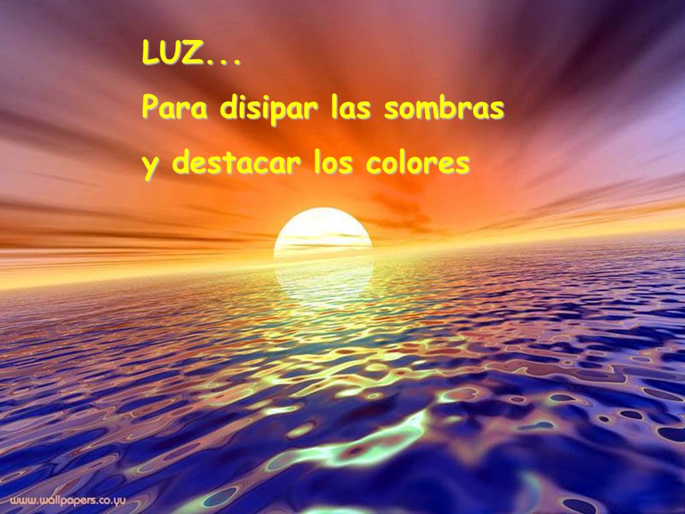LUZ... Para disipar las sombras y destacar los colores