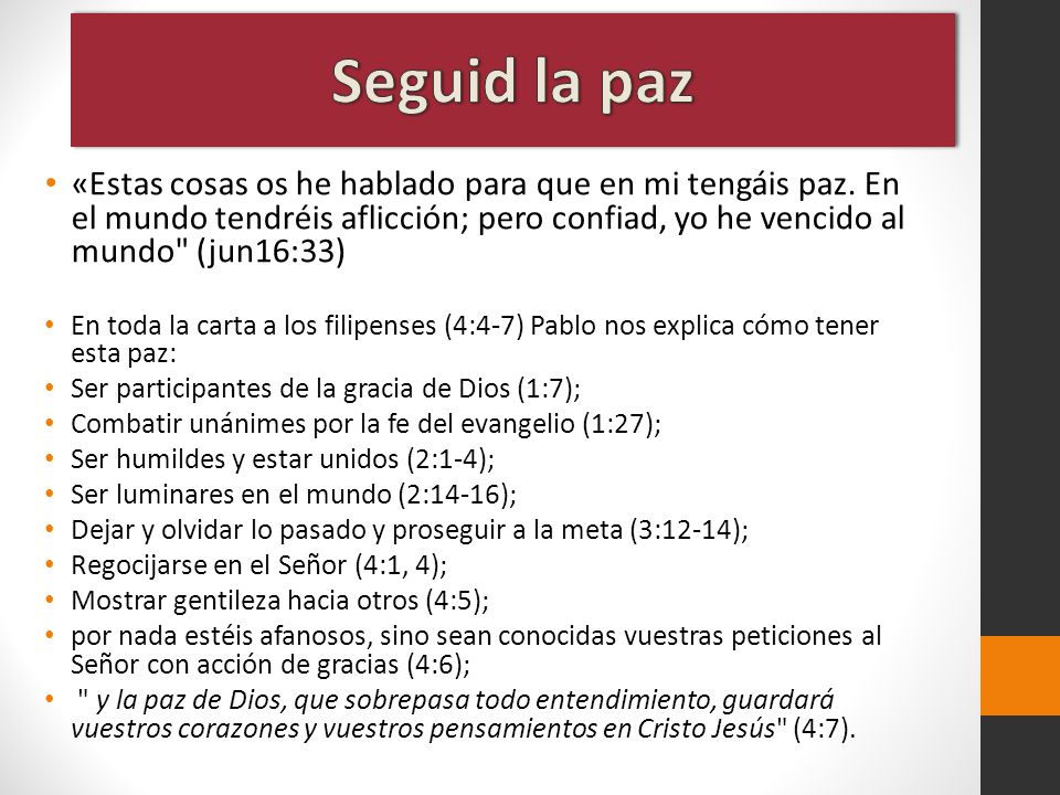 Seguid la paz «Estas cosas os he hablado para que en mi tengáis paz. En el mundo tendréis aflicción; pero confiad, yo he vencido al mundo (jun16:33)