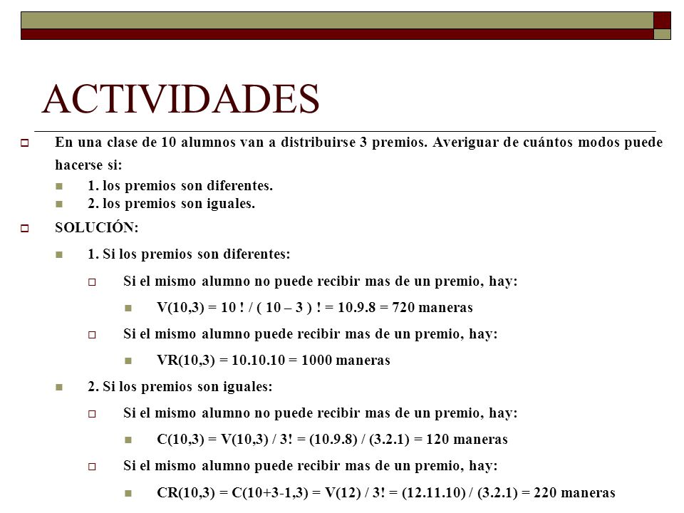 ACTIVIDADES En una clase de 10 alumnos van a distribuirse 3 premios. Averiguar de cuántos modos puede hacerse si: