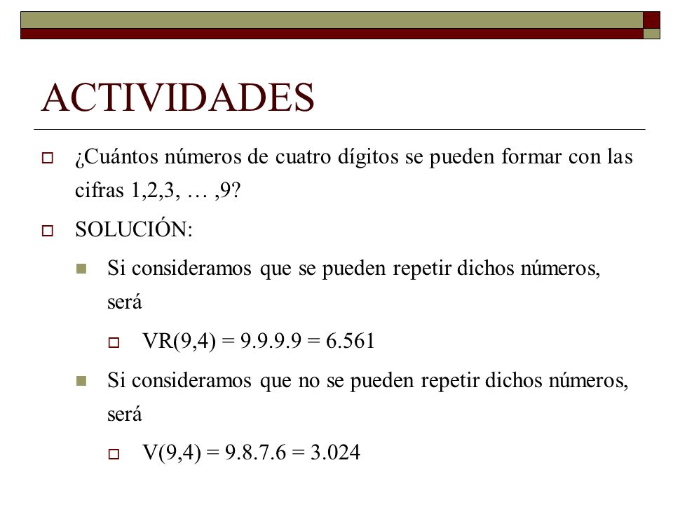 ACTIVIDADES ¿Cuántos números de cuatro dígitos se pueden formar con las cifras 1,2,3, … ,9 SOLUCIÓN: