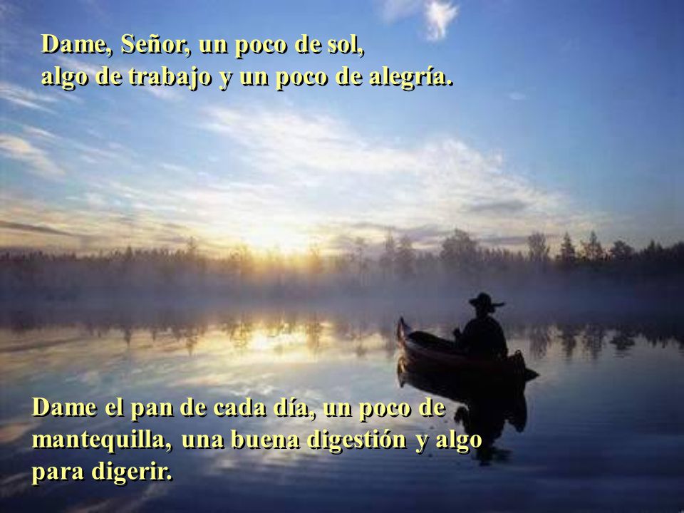 Dame, Señor, un poco de sol, algo de trabajo y un poco de alegría.