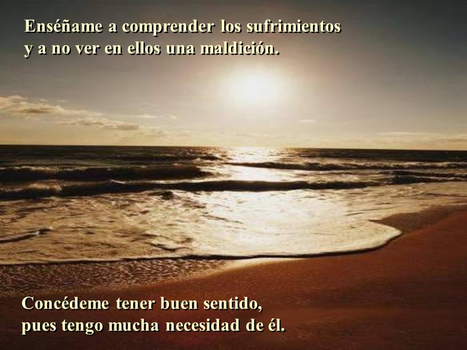 Enséñame a comprender los sufrimientos y a no ver en ellos una maldición.