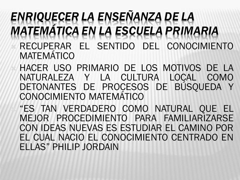 ENRIQUECER LA ENSEÑANZA DE LA MATEMÁTICA EN LA ESCUELA PRIMARIA
