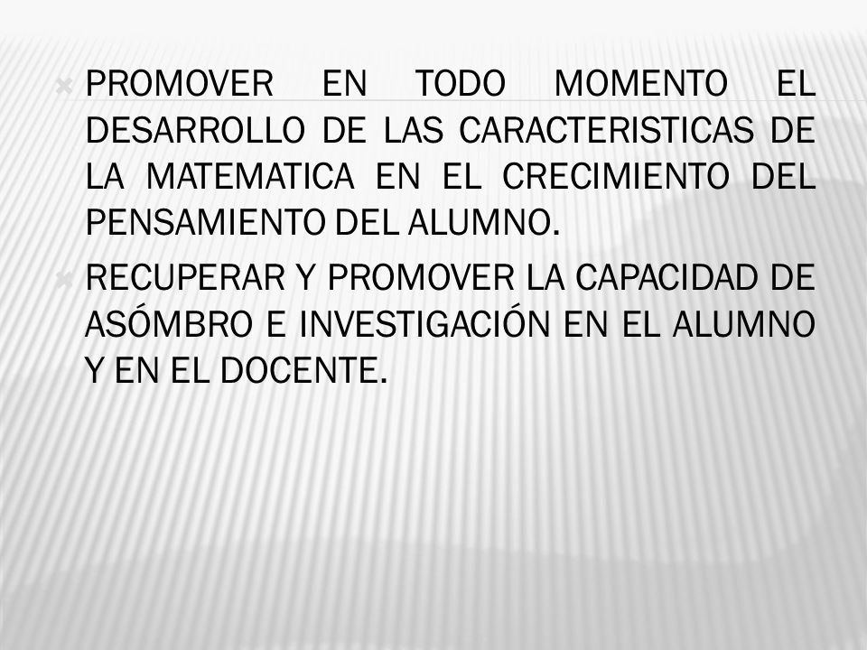 PROMOVER EN TODO MOMENTO EL DESARROLLO DE LAS CARACTERISTICAS DE LA MATEMATICA EN EL CRECIMIENTO DEL PENSAMIENTO DEL ALUMNO.