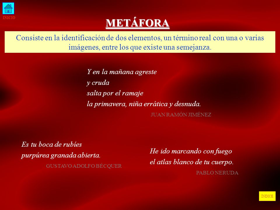 INICIO METÁFORA. Consiste en la identificación de dos elementos, un término real con una o varias imágenes, entre los que existe una semejanza.
