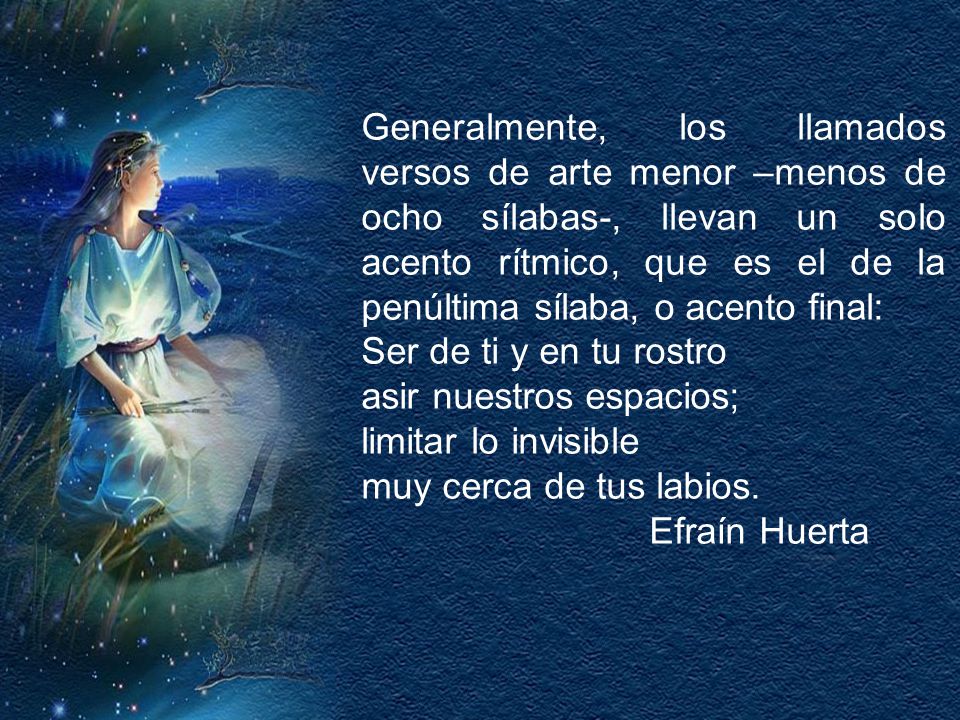 Generalmente, los llamados versos de arte menor –menos de ocho sílabas-, llevan un solo acento rítmico, que es el de la penúltima sílaba, o acento final: