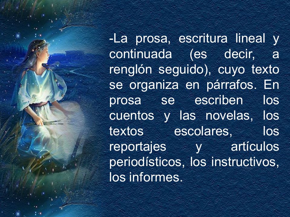 La prosa, escritura lineal y continuada (es decir, a renglón seguido), cuyo texto se organiza en párrafos.