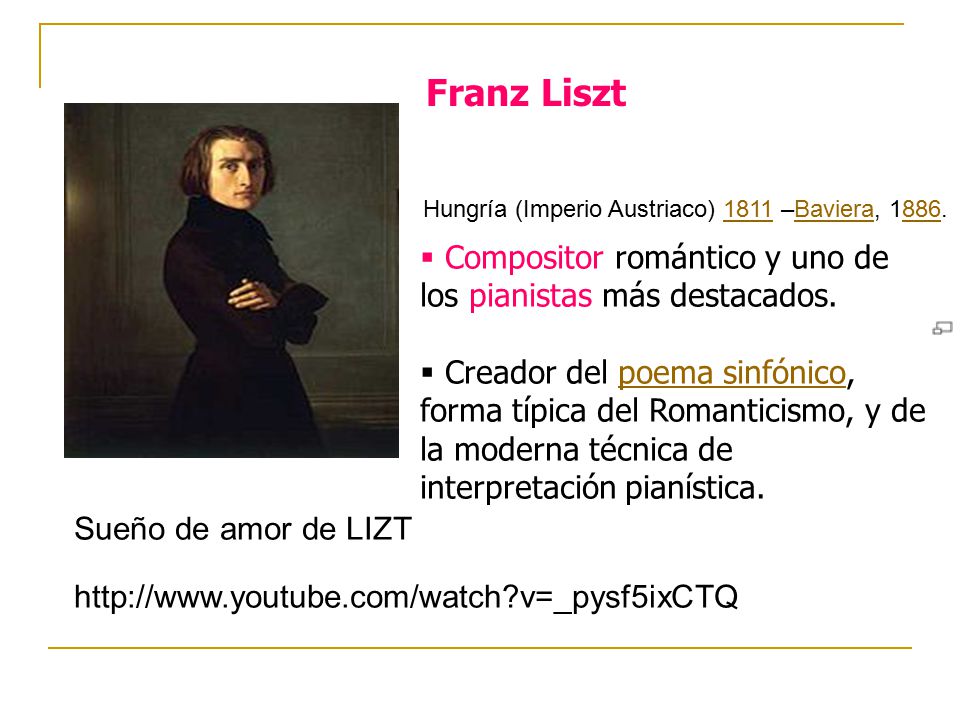 Franz Liszt Hungría (Imperio Austriaco) 1811 –Baviera, Compositor romántico y uno de los pianistas más destacados.