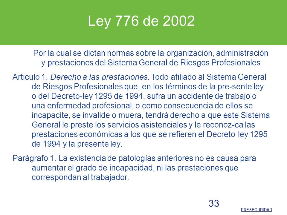 Ley 776 de 2002 Por la cual se dictan normas sobre la organización, administración y prestaciones del Sistema General de Riesgos Profesionales.