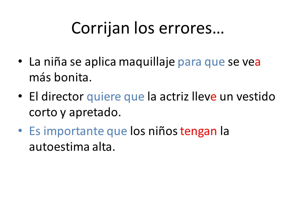 Corrijan los errores… La niña se aplica maquillaje para que se vea más bonita. El director quiere que la actriz lleve un vestido corto y apretado.