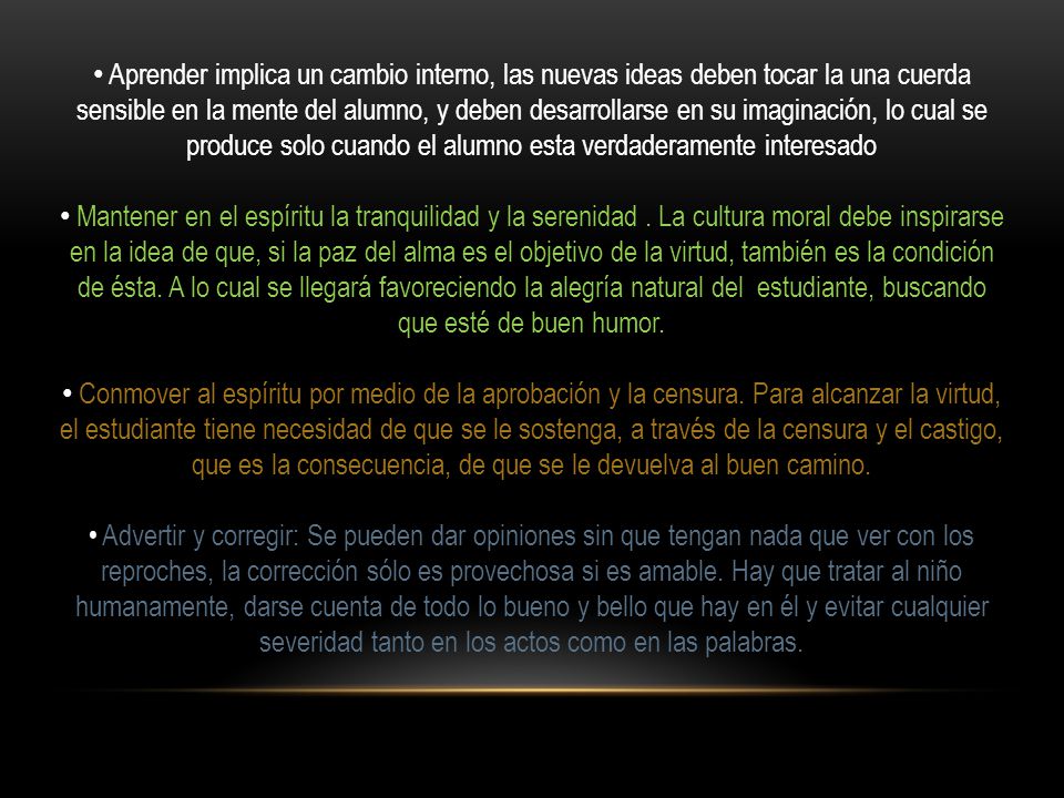Aprender implica un cambio interno, las nuevas ideas deben tocar la una cuerda sensible en la mente del alumno, y deben desarrollarse en su imaginación, lo cual se produce solo cuando el alumno esta verdaderamente interesado