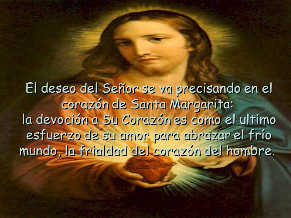 El deseo del Señor se va precisando en el corazón de Santa Margarita: