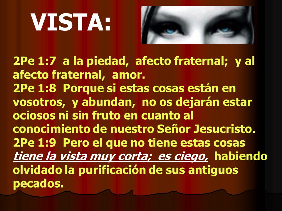 VISTA: 2Pe 1:7 a la piedad, afecto fraternal; y al afecto fraternal, amor.