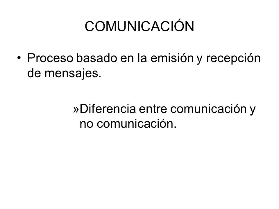 COMUNICACIÓN Proceso basado en la emisión y recepción de mensajes.
