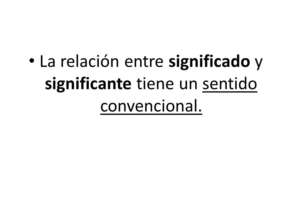 La relación entre significado y significante tiene un sentido convencional.