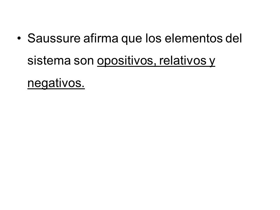 Saussure afirma que los elementos del sistema son opositivos, relativos y negativos.