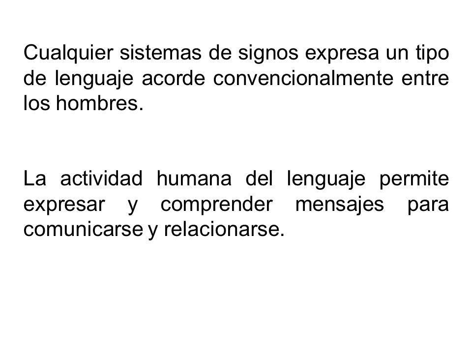 Cualquier sistemas de signos expresa un tipo de lenguaje acorde convencionalmente entre los hombres.