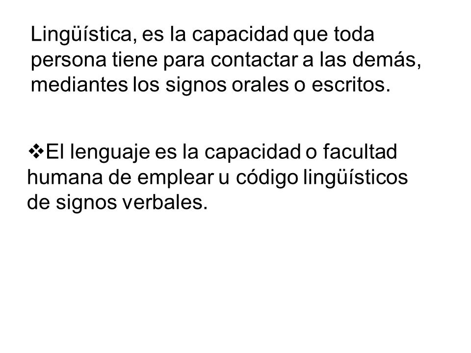 Lingüística, es la capacidad que toda persona tiene para contactar a las demás, mediantes los signos orales o escritos.