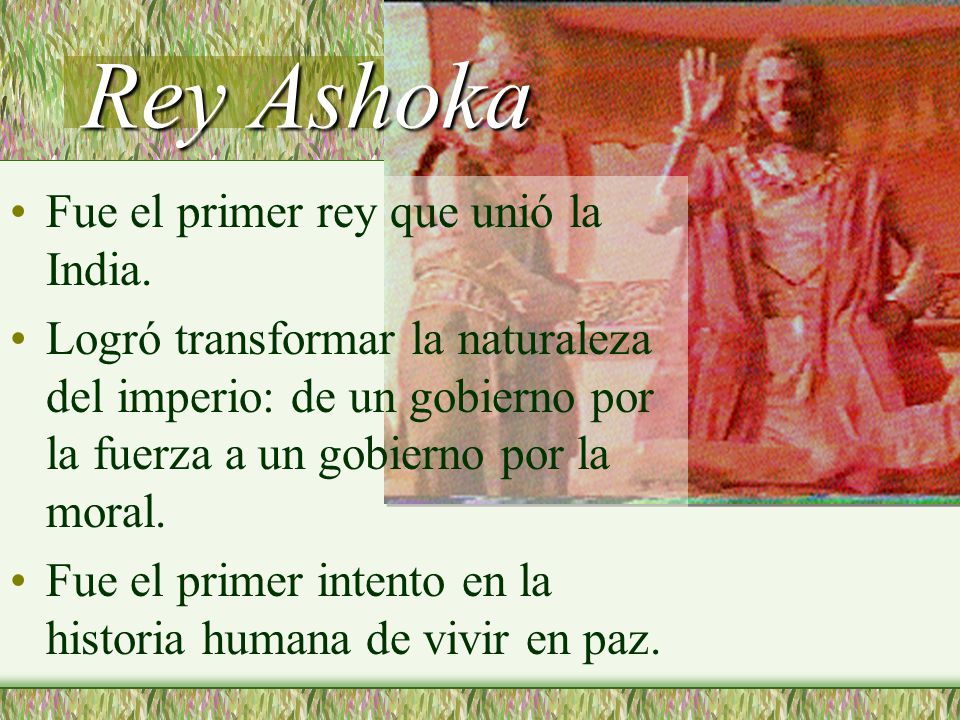Rey Ashoka Fue el primer rey que unió la India.