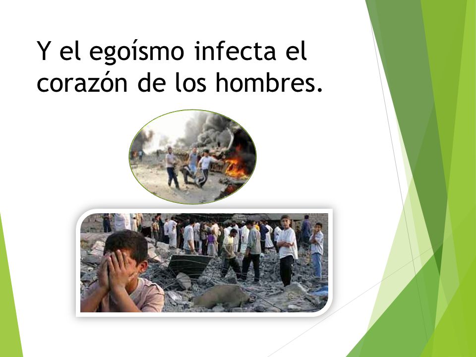 Y el egoísmo infecta el corazón de los hombres.