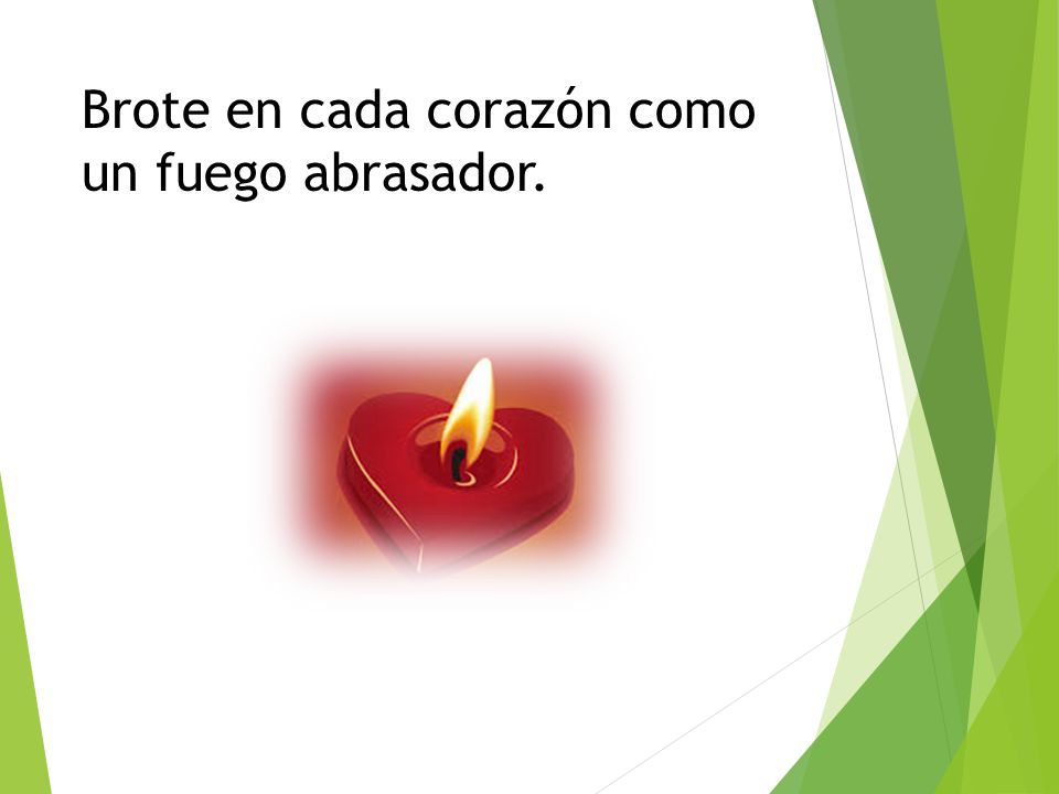 Brote en cada corazón como un fuego abrasador.