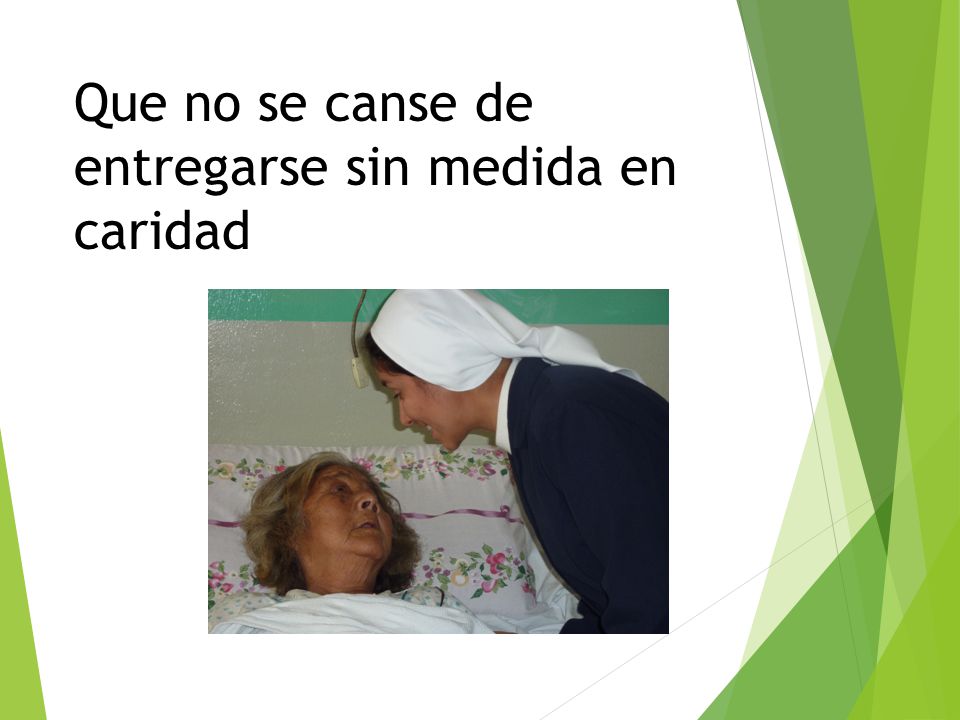 Que no se canse de entregarse sin medida en caridad